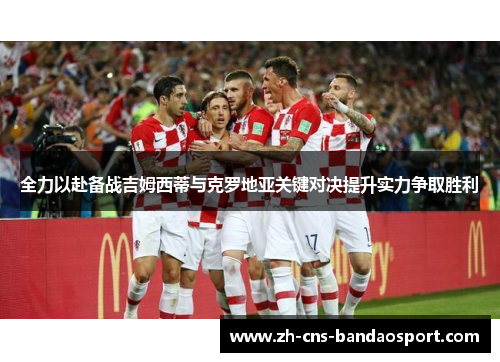 全力以赴备战吉姆西蒂与克罗地亚关键对决提升实力争取胜利