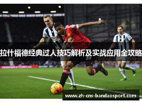 拉什福德经典过人技巧解析及实战应用全攻略