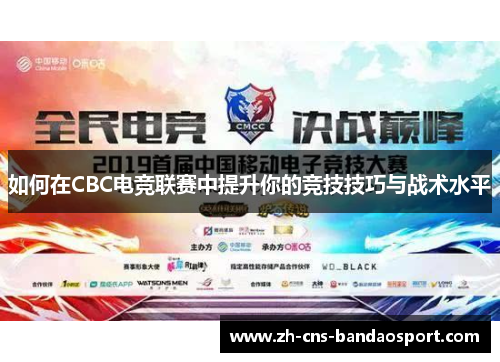 如何在CBC电竞联赛中提升你的竞技技巧与战术水平