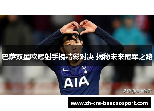 巴萨双星欧冠射手榜精彩对决 揭秘未来冠军之路